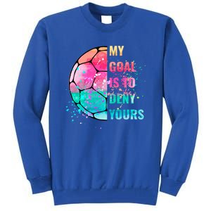 Funny My Goal Is To Deny Yours Soccer Goalie Defender Gift Tall Sweatshirt