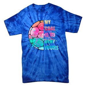 Funny My Goal Is To Deny Yours Soccer Goalie Defender Gift Tie-Dye T-Shirt