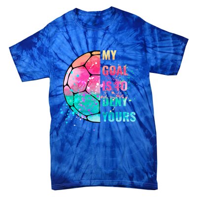 Funny My Goal Is To Deny Yours Soccer Goalie Defender Gift Tie-Dye T-Shirt