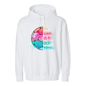 Funny My Goal Is To Deny Yours Soccer Goalie Defender Gift Garment-Dyed Fleece Hoodie