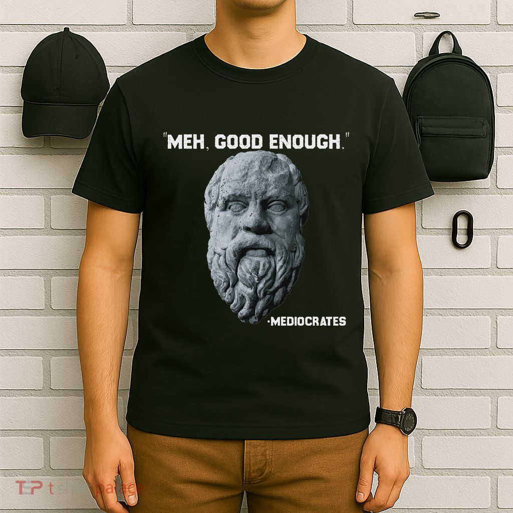 Funny Meh Good Enough Philosopher Sarcastic Mediocrates T-Shirt