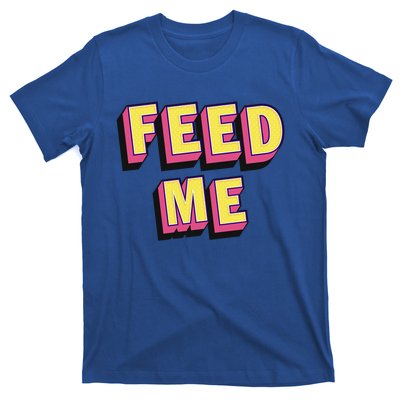 Feed Me Gift T-Shirt