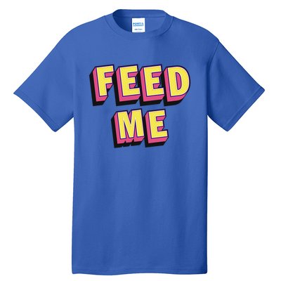 Feed Me Gift Tall T-Shirt