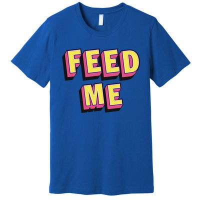 Feed Me Gift Premium T-Shirt