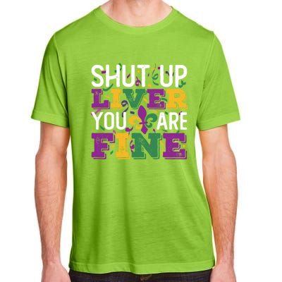 Funny Mardi Gras Parade Outfit Shut Up Liver You Are Fine Gift Adult ChromaSoft Performance T-Shirt