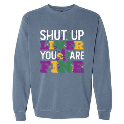 Funny Mardi Gras Parade Outfit Shut Up Liver You Are Fine Gift Garment-Dyed Sweatshirt