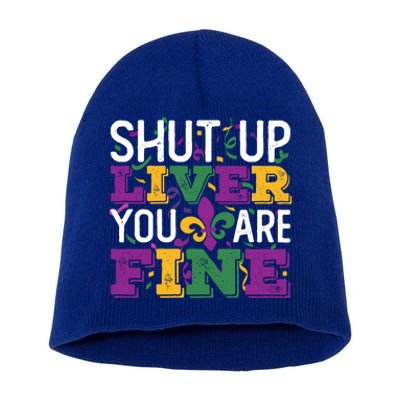 Funny Mardi Gras Parade Outfit Shut Up Liver You Are Fine Gift Short Acrylic Beanie