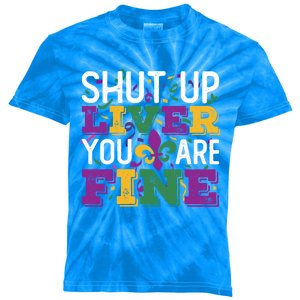 Funny Mardi Gras Parade Outfit Shut Up Liver You Are Fine Gift Kids Tie-Dye T-Shirt