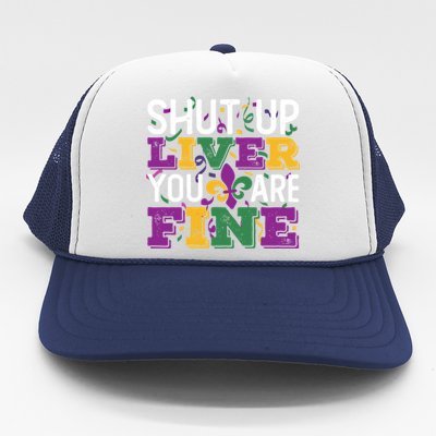 Funny Mardi Gras Parade Outfit Shut Up Liver You Are Fine Gift Trucker Hat