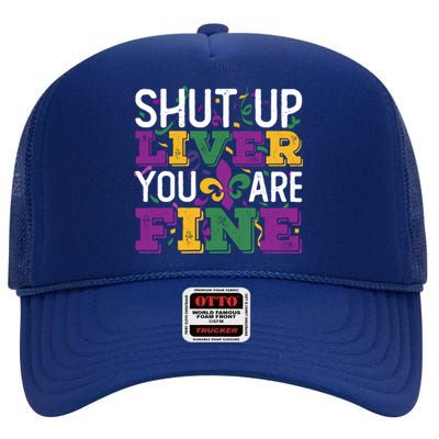 Funny Mardi Gras Parade Outfit Shut Up Liver You Are Fine Gift High Crown Mesh Back Trucker Hat