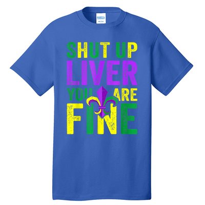 Funny Mardi Gras Parade Outfit Shut Up Liver Youre Fine Gift Tall T-Shirt