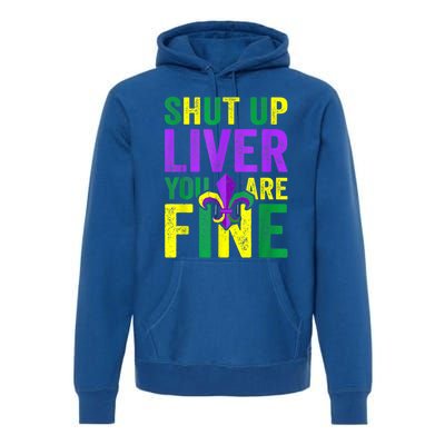 Funny Mardi Gras Parade Outfit Shut Up Liver Youre Fine Gift Premium Hoodie