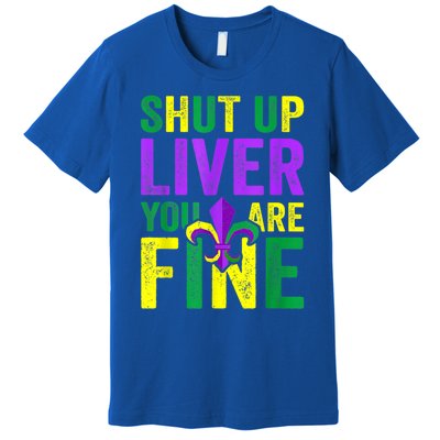 Funny Mardi Gras Parade Outfit Shut Up Liver Youre Fine Gift Premium T-Shirt