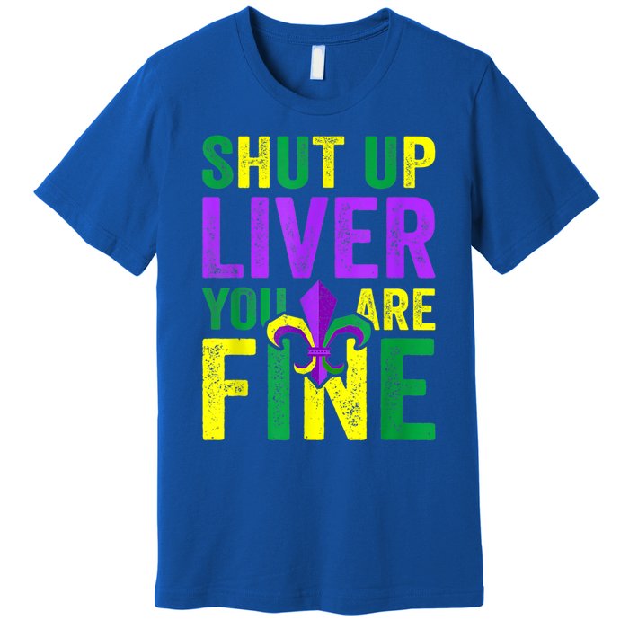 Funny Mardi Gras Parade Outfit Shut Up Liver Youre Fine Gift Premium T-Shirt