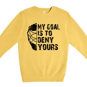 Funny My Goal Is To Deny Yours Hockey Goalie Ice Hockey Gift Premium Crewneck Sweatshirt