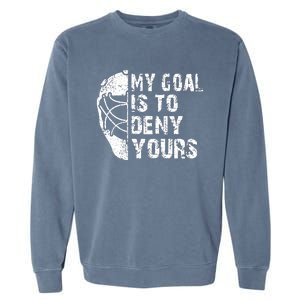 Funny My Goal Is To Deny Yours Hockey Goalie Ice Hockey Gift Garment-Dyed Sweatshirt