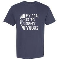 Funny My Goal Is To Deny Yours Hockey Goalie Ice Hockey Gift Garment-Dyed Heavyweight T-Shirt