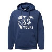 Funny My Goal Is To Deny Yours Hockey Goalie Ice Hockey Gift Performance Fleece Hoodie