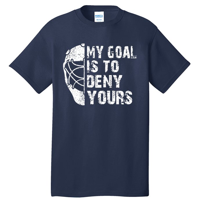 Funny My Goal Is To Deny Yours Hockey Goalie Ice Hockey Gift Tall T-Shirt