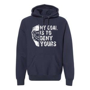 Funny My Goal Is To Deny Yours Hockey Goalie Ice Hockey Gift Premium Hoodie