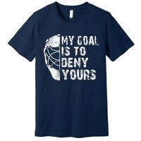 Funny My Goal Is To Deny Yours Hockey Goalie Ice Hockey Gift Premium T-Shirt