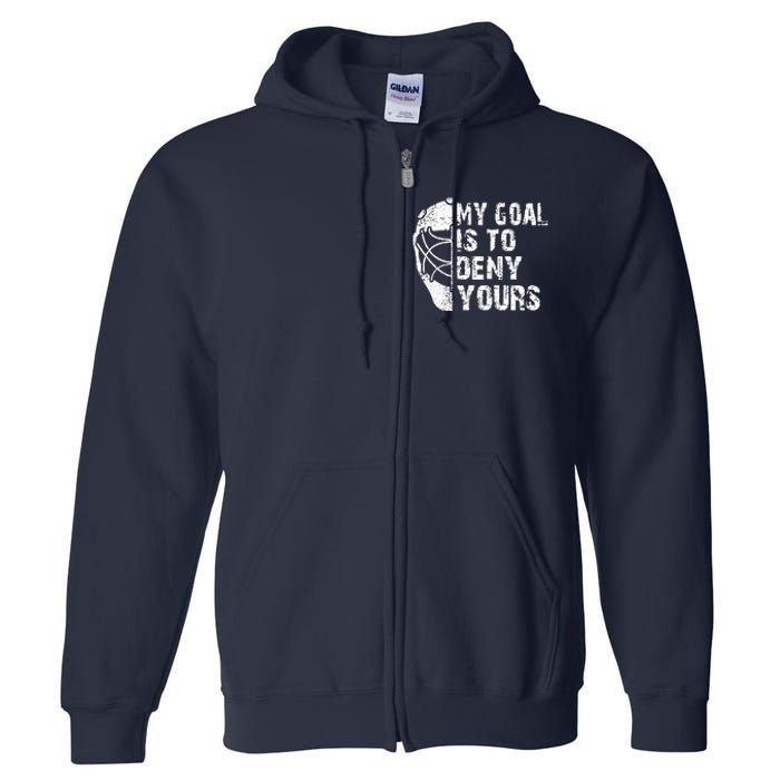 Funny My Goal Is To Deny Yours Hockey Goalie Ice Hockey Gift Full Zip Hoodie