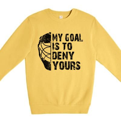 Funny My Goal Is To Deny Yours Hockey Goalie Ice Hockey Gift Funny Gift Premium Crewneck Sweatshirt