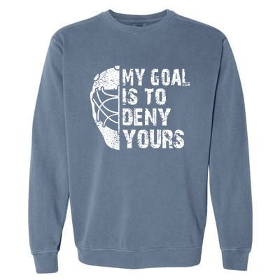 Funny My Goal Is To Deny Yours Hockey Goalie Ice Hockey Gift Funny Gift Garment-Dyed Sweatshirt