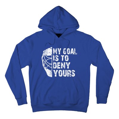 Funny My Goal Is To Deny Yours Hockey Goalie Ice Hockey Gift Funny Gift Hoodie