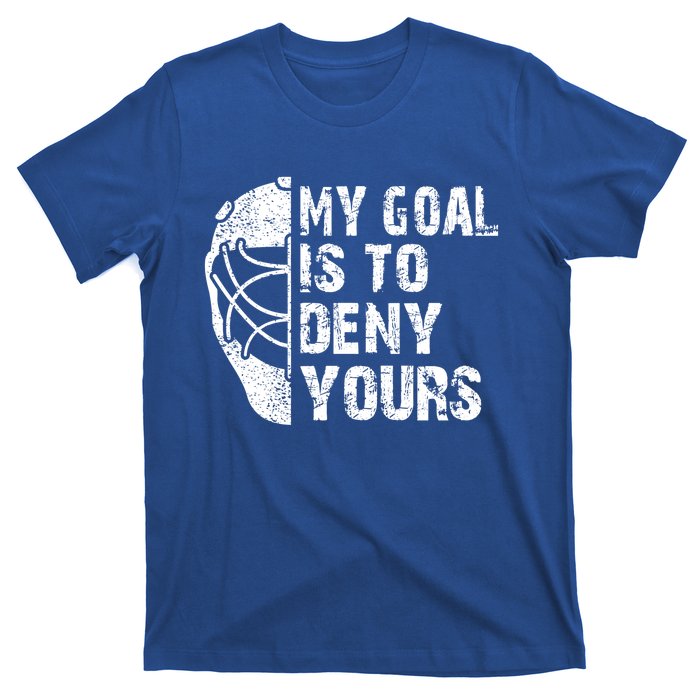 Funny My Goal Is To Deny Yours Hockey Goalie Ice Hockey Gift Funny Gift T-Shirt