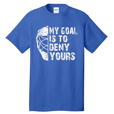 Funny My Goal Is To Deny Yours Hockey Goalie Ice Hockey Gift Funny Gift Tall T-Shirt