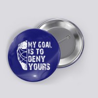 Funny My Goal Is To Deny Yours Hockey Goalie Ice Hockey Gift Funny Gift Button