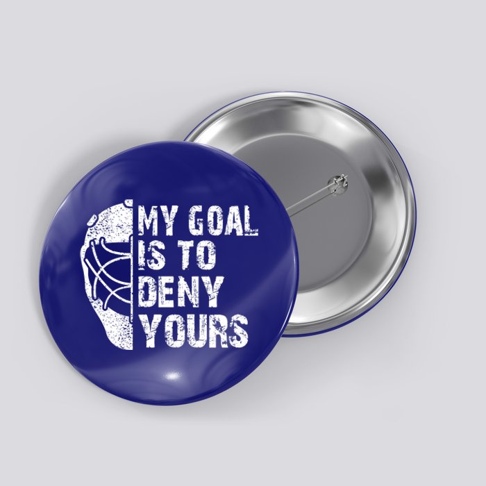 Funny My Goal Is To Deny Yours Hockey Goalie Ice Hockey Gift Funny Gift Button