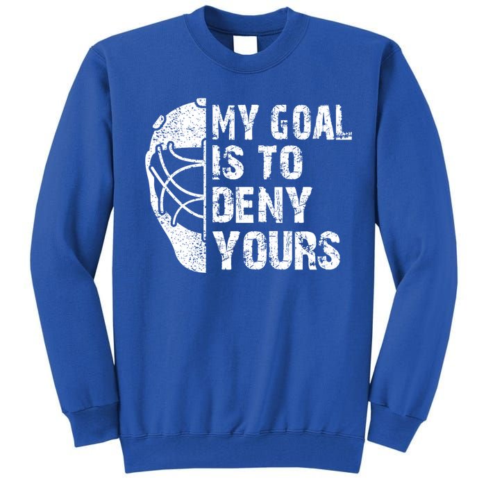 Funny My Goal Is To Deny Yours Hockey Goalie Ice Hockey Gift Funny Gift Tall Sweatshirt