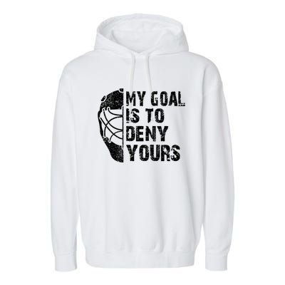 Funny My Goal Is To Deny Yours Hockey Goalie Ice Hockey Gift Funny Gift Garment-Dyed Fleece Hoodie