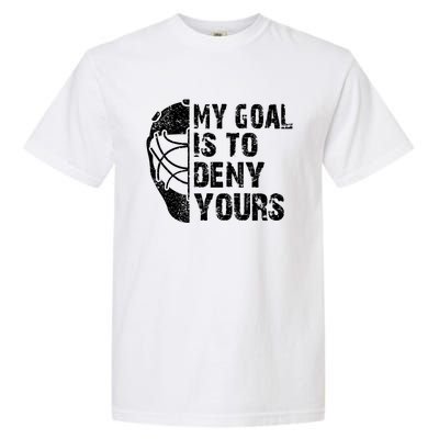 Funny My Goal Is To Deny Yours Hockey Goalie Ice Hockey Gift Funny Gift Garment-Dyed Heavyweight T-Shirt