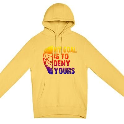 Funny My Goal Is To Deny Yours Hockey Goalie Ice Hockey Gift Premium Pullover Hoodie