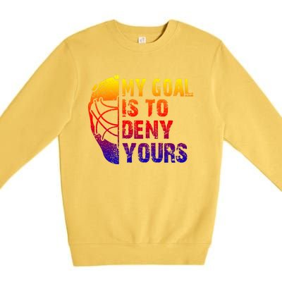 Funny My Goal Is To Deny Yours Hockey Goalie Ice Hockey Gift Premium Crewneck Sweatshirt