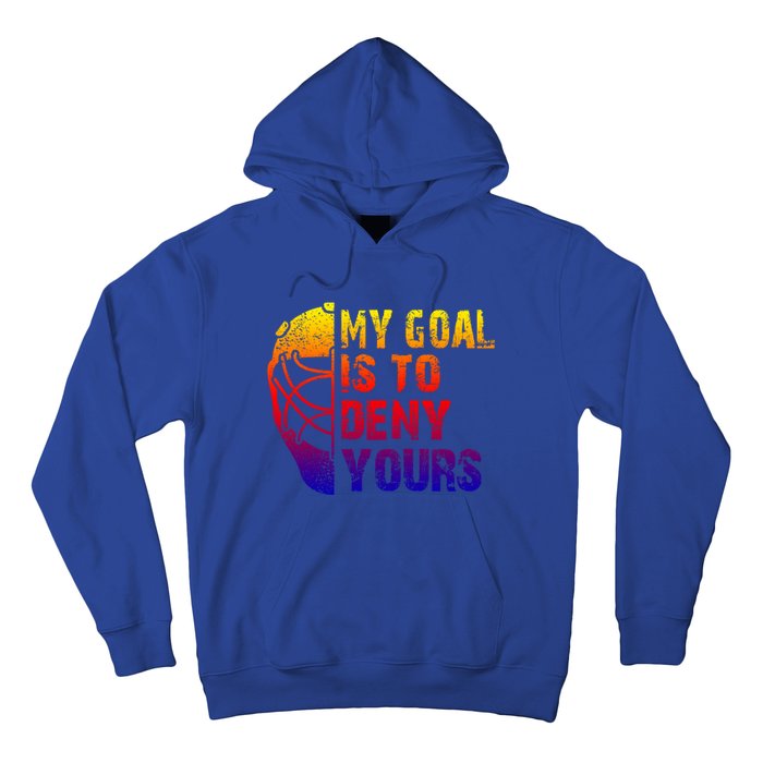 Funny My Goal Is To Deny Yours Hockey Goalie Ice Hockey Gift Hoodie