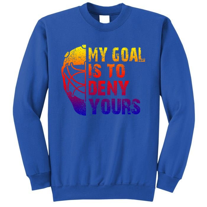 Funny My Goal Is To Deny Yours Hockey Goalie Ice Hockey Gift Sweatshirt