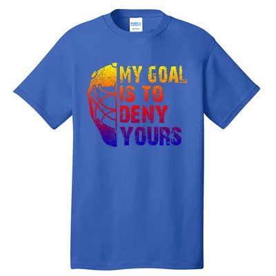 Funny My Goal Is To Deny Yours Hockey Goalie Ice Hockey Gift Tall T-Shirt