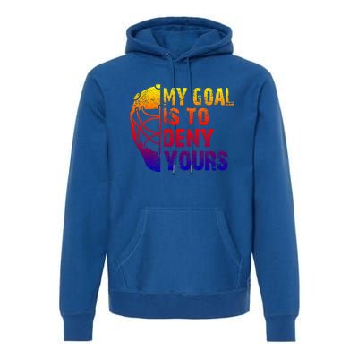 Funny My Goal Is To Deny Yours Hockey Goalie Ice Hockey Gift Premium Hoodie