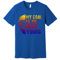 Funny My Goal Is To Deny Yours Hockey Goalie Ice Hockey Gift Premium T-Shirt