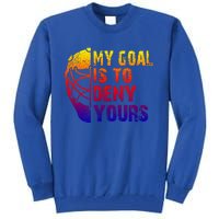 Funny My Goal Is To Deny Yours Hockey Goalie Ice Hockey Gift Tall Sweatshirt