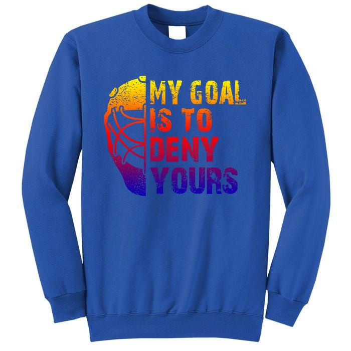 Funny My Goal Is To Deny Yours Hockey Goalie Ice Hockey Gift Tall Sweatshirt