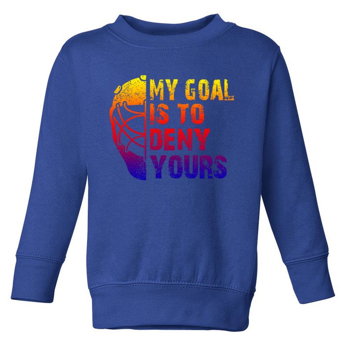 Funny My Goal Is To Deny Yours Hockey Goalie Ice Hockey Gift Toddler Sweatshirt