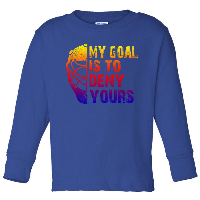 Funny My Goal Is To Deny Yours Hockey Goalie Ice Hockey Gift Toddler Long Sleeve Shirt