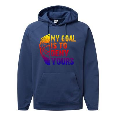 Funny My Goal Is To Deny Yours Hockey Goalie Ice Hockey Gift Performance Fleece Hoodie