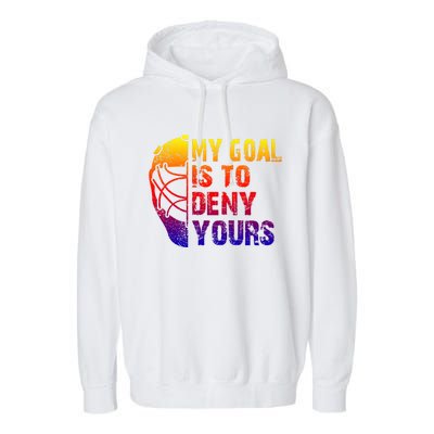 Funny My Goal Is To Deny Yours Hockey Goalie Ice Hockey Gift Garment-Dyed Fleece Hoodie