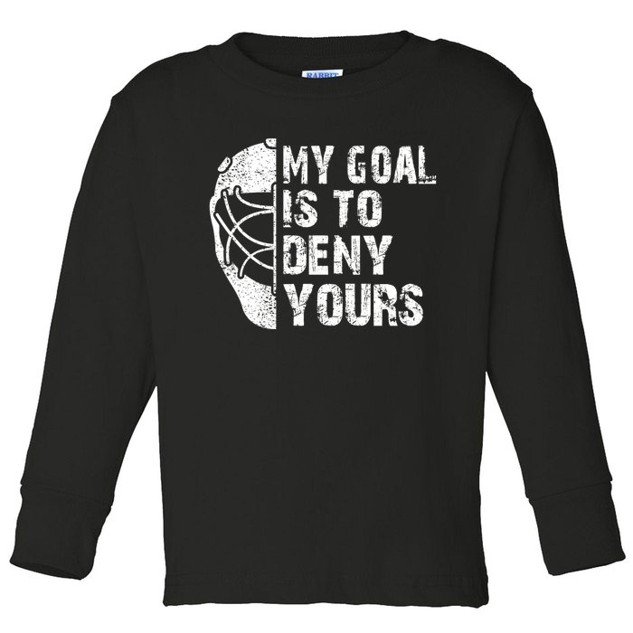 Funny My Goal Is To Deny Yours Hockey Goalie Ice Hockey Gift Cool Gift Toddler Long Sleeve Shirt